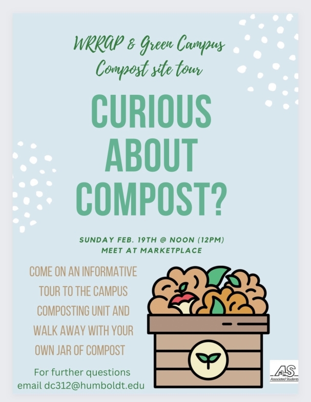 Green Campus &amp;amp; WRRAP compost site tour Sunday feb 18th @ 12pm @ marketplace , further questions contact dc312@humboldt.edu “come on an informative tour to the campus composting unit and walk away with your own jar of compost 