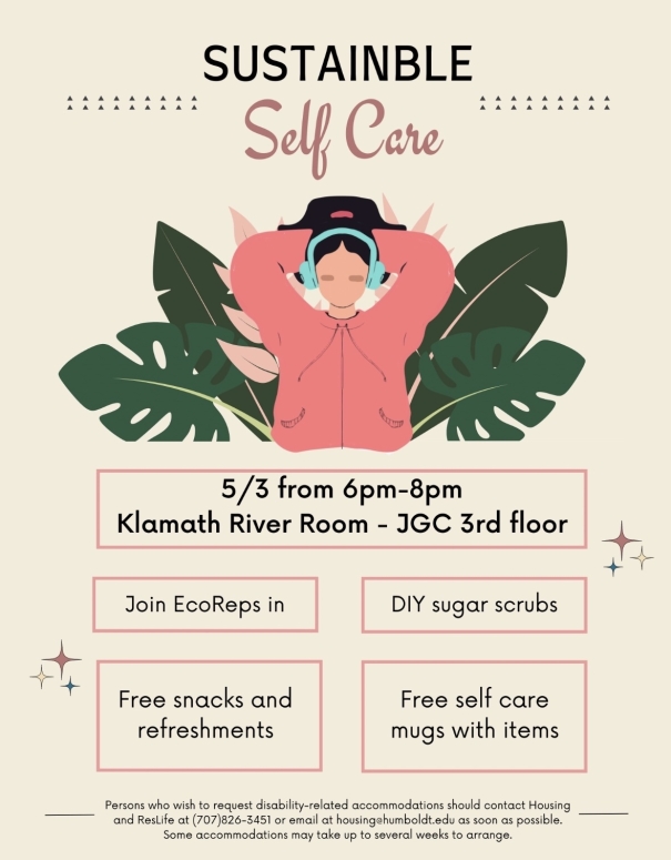 sustainable Self Care flyer  5/3 from 6pm-8pm Klamath River Room JGC 3rd floor , “join EcoReps , DIY sugar scrubs, free snacks and refreshments, sustainable mug and self care items, disability request information and contact  