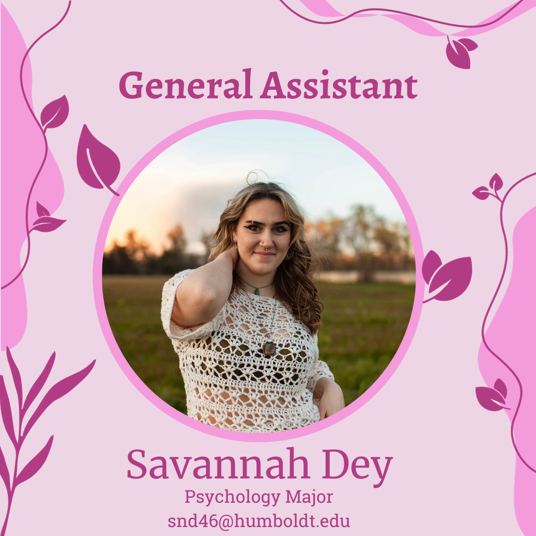 This photo is of the general assistant, Savannah Dey, who is majoring in Psychology, contact Savannah at snd46@humboldt.edu